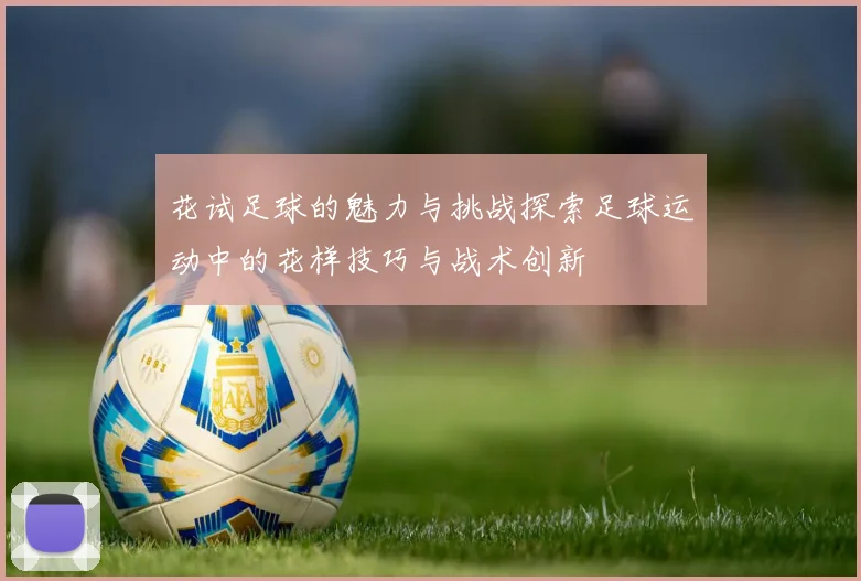 花试足球的魅力与挑战探索足球运动中的花样技巧与战术创新