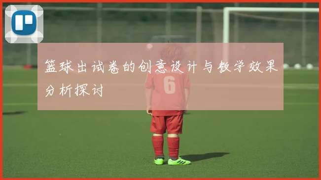 篮球出试卷的创意设计与教学效果分析探讨